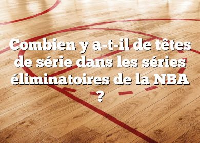 Combien y a-t-il de têtes de série dans les séries éliminatoires de la NBA ?